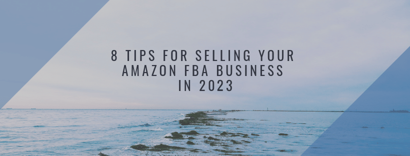 8 Tips for Selling Your Amazon FBA Business in 2023